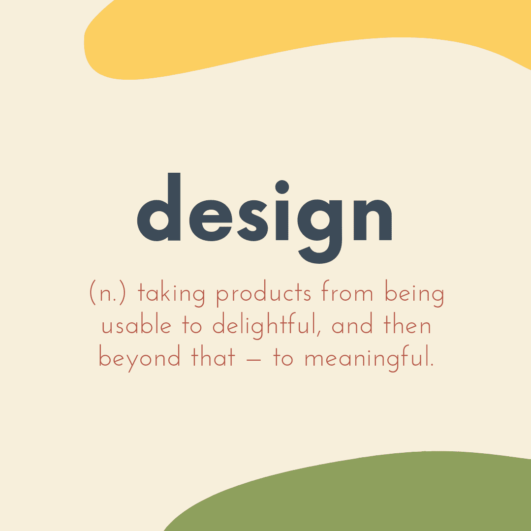 Design: taking products from being usable to delightful, and then beyond that - to meaningful